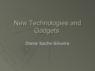New Technologies and Gadgets  Diana Sachs-Silveira 