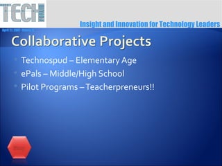 Insight and Innovation for Technology Leaders
April 27, 2007 ∙ Itasca, IL




              Technospud – Elementary Age
              ePals – Middle/High School
              Pilot Programs – Teacherpreneurs!!
 