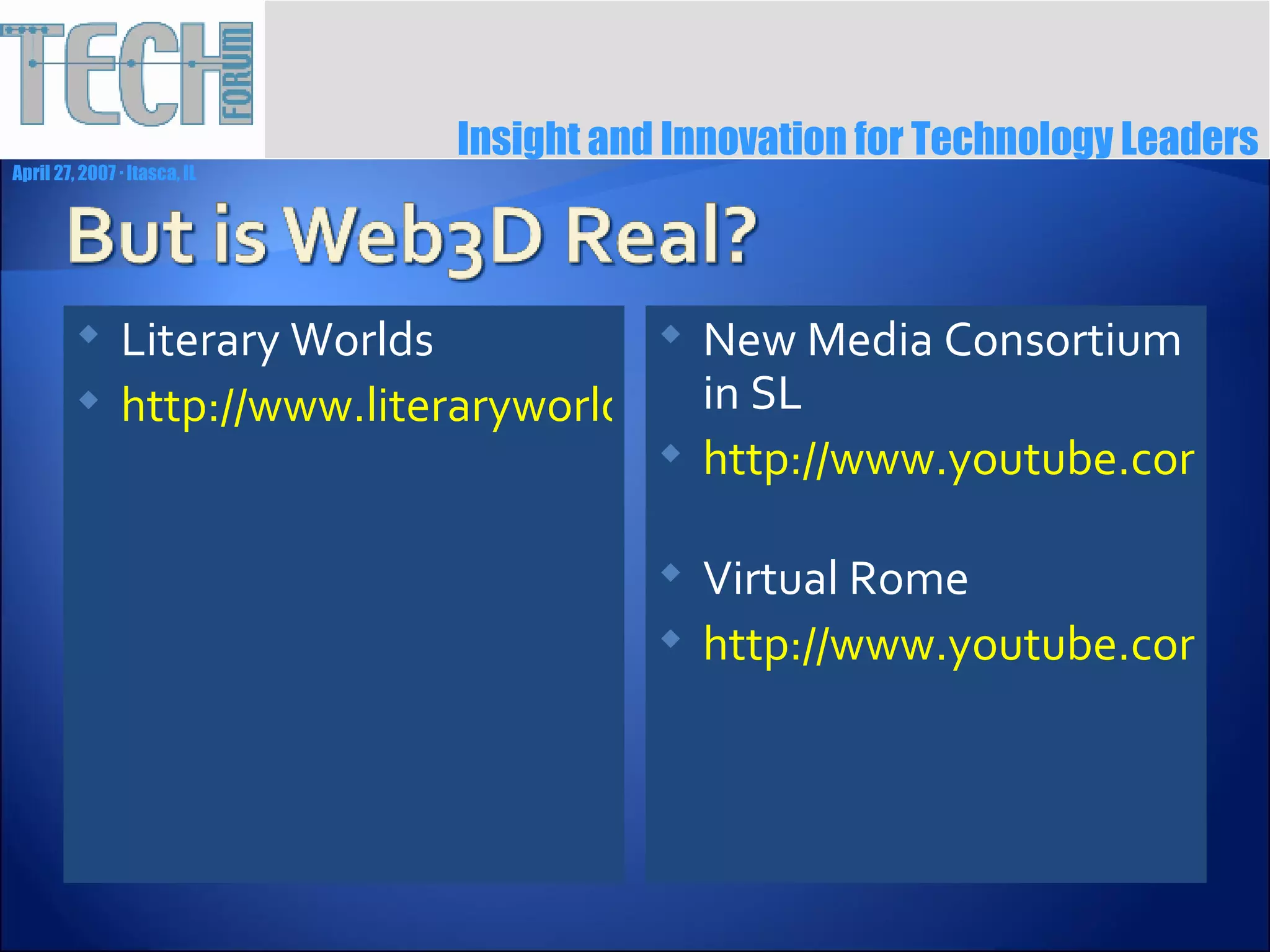 Literary Worlds http://www.literaryworlds.wmich.edu/worldlist.htm   New Media Consortium in SL http://www.youtube.com/watch?v=S9VZKTT6gZ8   Virtual Rome http://www.youtube.com/watch?v=z7ZeSAIVNMo   