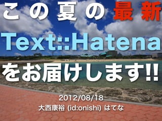 この夏の最新
Text::Hatena
をお届けします!!
     2012/08/18
  大西康裕 (id:onishi) はてな
 