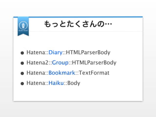 もっとたくさんの…


• Hatena::Diary::HTMLParserBody
• Hatena2::Group::HTMLParserBody
• Hatena::Bookmark::TextFormat
• Hatena::Haik...