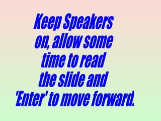 Keep Speakers on, allow some time to read the slide and 'Enter' to move forward. 