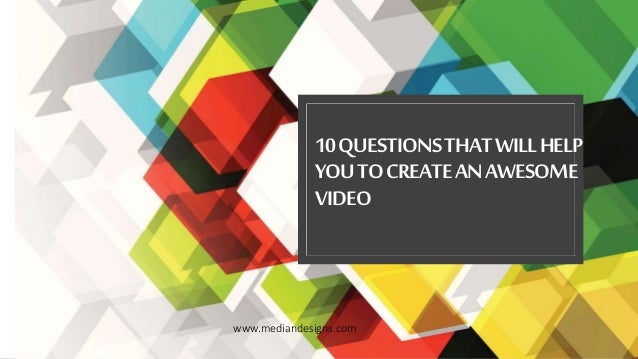10QUESTIONSTHATWILLHELP
YOUTOCREATEANAWESOME
VIDEO
www.mediandesigns.com
 