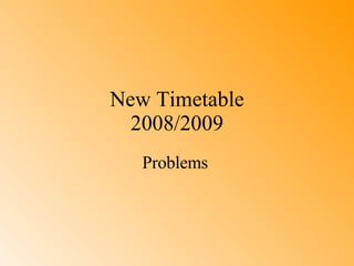 New Timetable 2008/2009 Problems   