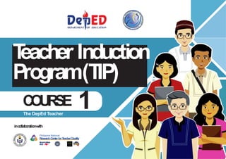 • http://www.
gbooksdownloader.
com/
inco
llaboratio
nwith
Philippine National
ResearchCenterforT
eacherQuality
T
eacher Induction
Program(T
IP)
C
O
U
R
S
E 1
The DepEd Teacher
 