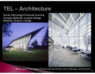 Quinte Technology Enhanced Learning
Complex Belleville, Loyalist College,
Belleville, Ontario, Canada




          Source: Quinte-Technology-Enhanced-Learning-Complex-Interior-Space.jpg archiarcha.com
                                                                                                  24
 