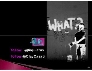 follow @Inquietus
follow @ClayCasati

                     25
 