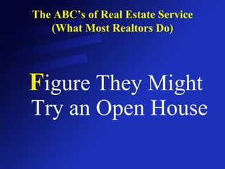 The ABC’s of Real Estate Service (What Most Realtors Do) F igure They Might Try an Open House 