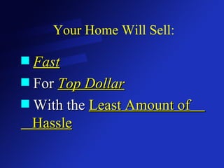 Your Home Will Sell: Fast For  Top Dollar With the  Least Amount of  Hassle 
