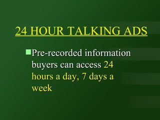 24 HOUR TALKING ADS Pre-recorded information buyers can access  24 hours a day, 7 days a week 
