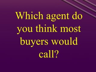 Which agent do you think most buyers would call? 