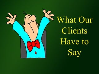 What Our Clients Have to Say 