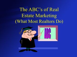 The ABC’s of Real Estate Marketing (What Most Realtors Do) ABC 