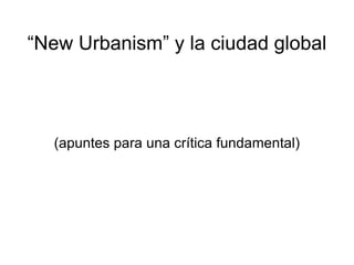 “New Urbanism” y la ciudad global (apuntes para una crítica fundamental) 