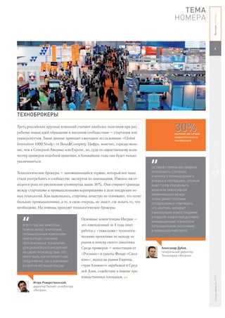 ТЕМА




                                                                                                                 Вестник «Ингрии»
                                                                                          НОМЕРА


                                                                                                                    4




ТЕХНОБРОКЕРЫ

Треть российских крупных компаний считают наиболее полезным при раз-
работке новых идей обращение к внешним сообществам – стартапам или
                                                                                          30%
                                                                                          компаний уже сегодня
                                                                                          нуждаются в услугах
университетам. Такие данные приводит ежегодное исследование «Global
                                                                                          техноброкеров
Innovation 1000 Study» от Booz&Company. Цифра, конечно, гораздо мень-
ше, чем в Северной Америке или Европе, но, судя по нарастающему коли-
честву примеров подобной практики, в ближайшие годы она будет только
увеличиваться.
                                                                            СО СВОЕЙ СТОРОНЫ МЫ УВИДЕЛИ

Технологические брокеры – запоминающийся термин, который все чаще           ПОТРЕБНОСТЬ СТАРТАПОВ
                                                                            И КРУПНОГО ПРОМЫШЛЕННОГО
стали употреблять в сообществе экспертов по инновациям. Именно им от-
                                                                            БИЗНЕСА В ПОСРЕДНИКЕ, КОТОРЫЙ
водится роль по увеличению упомянутых выше 30%. Они стирают границы         БУДЕТ ГОТОВ РЕАЛИЗОВАТЬ
между стартапами и промышленными корпорациями в деле внедрения но-          МЕХАНИЗМ ЭФФЕКТИВНОЙ
                                                                            КОММУНИКАЦИИ МЕЖДУ
вых технологий. Как выяснилось, стартапы зачастую не понимают, что хотят
                                                                            ЭТИМИ ДВУМЯ ГРУППАМИ.
большие промышленники, а те, в свою очередь, не знают, где искать то, что   СЕГОДНЯ МОЖНО УТВЕРЖДАТЬ,
необходимо. На помощь приходят технологические брокеры.                     ЧТО «ИНГРИЯ» ОБЛАДАЕТ
                                                                            УНИКАЛЬНЫМИ КОМПЕТЕНЦИЯМИ
                                                                            В ПОДБОРЕ И АДРЕСНОЙ ДОСТАВКЕ
                                      Основные компетенции Ингрии –
                                                                            ИННОВАЦИОННЫХ ТЕХНОЛОГИЙ
   В 2013 ГОДУ МЫ НАМЕРЕНЫ            это накопленный за 4 года опыт        ПОТЕНЦИАЛЬНЫМ ЗАКАЗЧИКАМ
   ПОМОЧЬ БОЛЕЕ 10 КРУПНЫМ            работы с «тяжелыми» технологи-        В ПРОМЫШЛЕННОЙ СФЕРЕ
   ПРОМЫШЛЕННЫМ КОМПАНИЯМ
                                      ческими проектами по выходу на
   НАЙТИ СРЕДИ СТАРТАПОВ
   ПЕРСПЕКТИВНЫЕ ТЕХНОЛОГИИ           рынок и поиску своего заказчика.
   ДЛЯ ДАЛЬНЕЙШЕГО ВНЕДРЕНИЯ          Среди примеров – инвестиции от              Александр Дубов,
   НА СВОИХ ПРОИЗВОДСТВАХ. ЭТО                                                    генеральный директор
                                      «Роснано» и гранты Фонда «Скол-             Технопарка «Ингрия»
   МОГУТ БЫТЬ КАК ПЕТЕРБУРГСКИЕ
   ПРЕДПРИЯТИЯ, ТАК И КОМПАНИИ
                                      ково», выход на рынки Европы,
   ИЗ ДРУГИХ РЕГИОНОВ РОССИИ          стран ближнего зарубежья и Сред-
                                      ней Азии, содействие в поиске про-
                                      изводственных площадок. В.И.
                                                                                                                 январь-февраль 2013




         Игорь Рождественский,
         директор Бизнес-инкубатора
         «Ингрия»
 