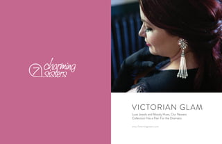 VICTORIAN GLAM
Luxe Jewels and Moody Hues, Our Newest
Collection Has a Flair For the Dramatic
www.7charmingsisters.com
 