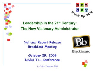 National Report Release Breakfast Meeting October 29, 2009 NSBA T+L Conference Leadership in the 21 st  Century: The New Visionary Administrator 