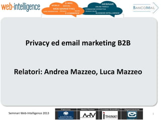 Patrocinio Media Partner Comitato Scientifico Organizzazione
Seminari Web-Intelligence 2013
Privacy ed email marketing B2B
Relatori: Andrea Mazzeo, Luca Mazzeo
1
 