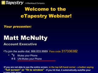 Welcome to the  eTapestry Webinar! ,[object Object],[object Object],[object Object],[object Object],[object Object],Your presenter: Matt McNulty Account Executive 