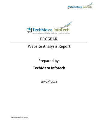 PROGEAR
                      Website Analysis Report


                            Prepared by:
                          TechMaza Infotech


                              July 27th 2012




Website Analysis Report
 