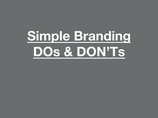 Simple Branding  
DOs & DON’Ts
 