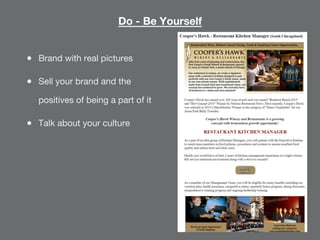 Do - Be Yourself
●  Brand with real pictures
●  Sell your brand and the
positives of being a part of it
●  Talk about your...