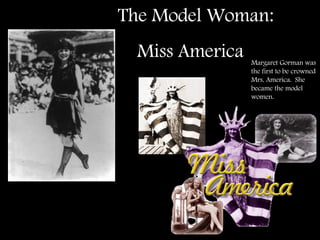 The Model Woman:  Miss America Margaret Gorman was the first to be crowned Mrs. America.  She became the model women. 