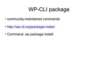 WP – CLI integrations
COMMAND WORDPRESS PLUGIN
acf Advance Custom Fields
backup BackupBuddy
wc WooCommerce
edd Easy Digital Downloads
total-cache W3 Total Cache
jetpack Jetpack by WordPress.com
unsplash Import image from Unsplash
 