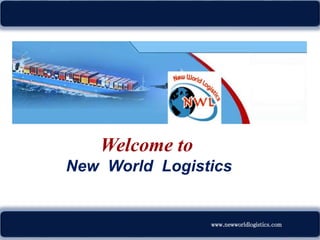 www.newworldlogistics.com
Welcome to
New World Logistics
www.newworldlogistics.com
 