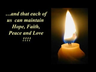 … and that each of us  can maintain  Hope, Faith, Peace and Love  !!!! 