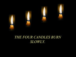 THE FOUR CANDLES BURN SLOWLY. 