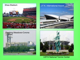 Flushing Meadows-Corona
Park
J.F.K. International AirportShea Stadium
USTA National Tennis Center
 
