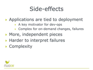 Side-effects
  Applications are tied to deployment
  A key motivator for dev-ops
  Complex for on-demand changes, failures
  More, independent pieces
  Harder to interpret failures
  Complexity
 