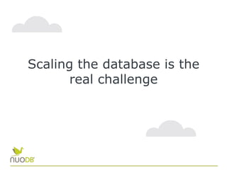 Scaling the database is the
real challenge
 