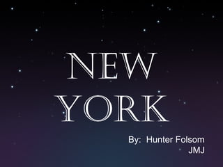 New
York
By: Hunter Folsom
JMJ
 