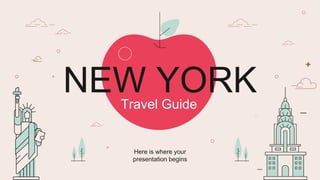 NEW YORK
Here is where your
presentation begins
Travel Guide
 