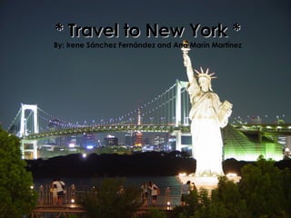 * Travel to New York * * Travel to New York * By: Irene Sánchez Fernández and Ana Marín Martínez 