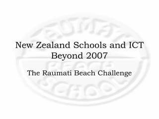 New Zealand Schools and ICT Beyond 2007 The Raumati Beach Challenge 