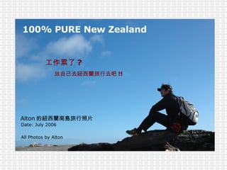 100% PURE New Zealand Alton 的紐西蘭南島旅行照片 Date: July 2006 All Photos by Alton 工作累了 ? 放自己去紐西蘭旅行去吧 !! 