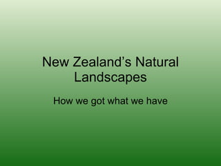 New Zealand’s Natural Landscapes How we got what we have 