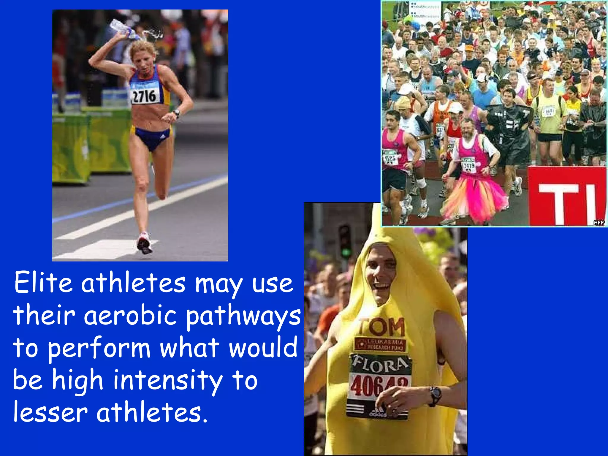 Elite athletes may use their aerobic pathways to perform what would be high intensity to lesser athletes. 