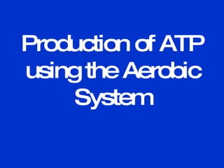 Production of ATP using the Aerobic System 