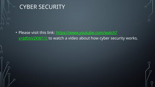 CYBER SECURITY
• Please visit this link: https://www.youtube.com/watch?
v=JdfmV2KW11I to watch a video about how cyber security works.
 