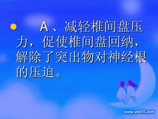 A 、减轻椎间盘压力，促使椎间盘回纳，解除了突出物对神经根的压迫。 