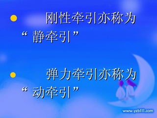 刚性牵引亦称为 “ 静牵引” 弹力牵引亦称为 “ 动牵引” 