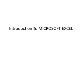 Introduction To MICROSOFT EXCEL
 