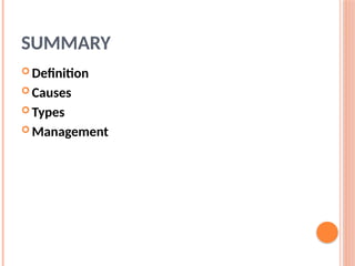 SUMMARY
 Definition
 Causes
 Types
 Management
 