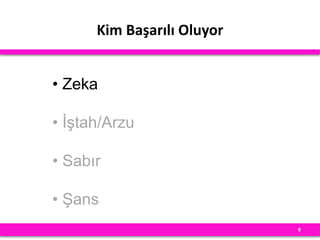 Kim Başarılı Oluyor
9
• Zeka
• İştah/Arzu
• Sabır
• Şans
 