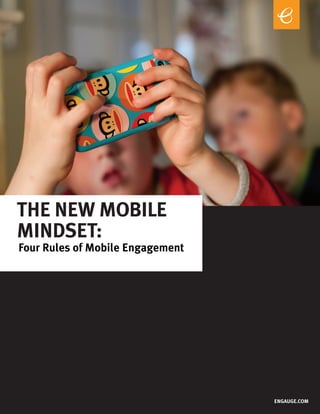 ThE NEw MobilE
MiNdsET:
Four Rules of Mobile Engagement




                                  ENGAUGE.CoM
 