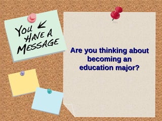 Are you thinking about becoming an education major? 